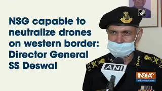 NSG capable to neutralize drones on western border: Director General SS Deswal