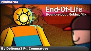 End-of-Life - Round-a-bout (Roblox Mix) by @deltomX3 ft. @commalings