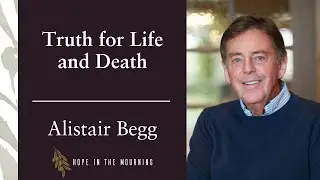 Truth For Life and Death | Alistair Begg | S1:E43