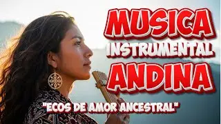 Musica andina instrumental | Ecos de amor ancestral