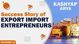 The EXIMPreneur - Ep 16 | A Success Story of Export Import Business |Mr. Kashyap Arya