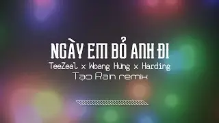 Ng&agrave;y Em Bỏ Anh Đi - TeeZeal x Woang Hưng x Harding | Tạo Rain remix | @Hyarways | #NEBAD