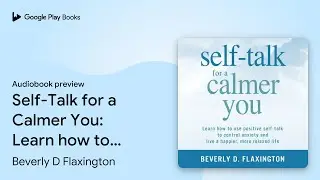 Self-Talk for a Calmer You: Learn how to use&hellip; by Beverly D Flaxington &middot; Audiobook preview
