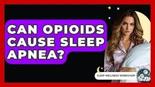 Can Opioids Cause Sleep Apnea? - Sleep Wellness Workshop