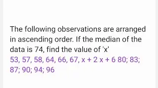 The following obs are arranged in asce order. If the median of the data is 74, find the value of 'x'