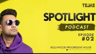 Dj Tejas  | Spotlight Podcast | Episode 02 | Bollywood Progressive house  |