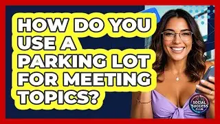 How Do You Use A Parking Lot For Meeting Topics? - Social Success Club