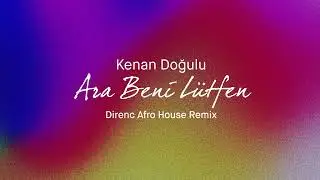 Kenan Doğulu - Ara Beni L&uuml;tfen ( Direnc Afro House Remix )