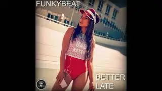 FUNKYBEAT - Better Late (Original Mix)