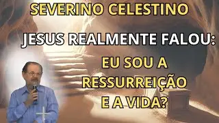 TRADUZIRAM ERRADO! – O QUE JESUS REALMENTE DISSE SOBRE A RESSURREIÇÃO? – COM SEVERINO CELESTINO.