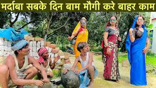 मर्दाबा सबके दिन बाम मौगी करे बाहर काम #maithili_comedy_dhorba