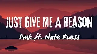 Just Give Me A Reason &ndash; Pink ft. Nate Ruess (Lyrics Video)