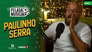 Ep.57 |  Paulinho Serra | Pelada Musical |  #57