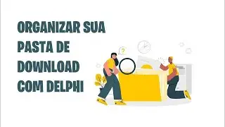 Criei um programa no DELPHI pra organizar minha pasta de download!!!