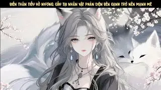 TẬP 2 - BIẾN THÂN TIỂU HỒ NƯƠNG, CẨU TẠI NHÂN VẬT PHẢN DIỆN BÊN CẠNH TRỞ NÊN MẠNH MẼ