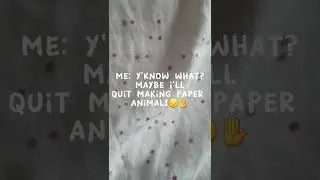 I'll quit making paper animals?!?!? || #paperanimals