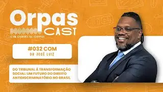 Do Tribunal à Transformação Social no Direito Antidiscriminatório – DR. JOSÉ LUIZ – #OrpasCast #032