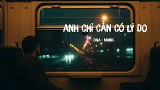 ANH CHỈ CẦN CÓ LÝ DO - DNA Music | 1 Bài Nhạc trữ tình, Tâm trạng Lấy Cảm Hứng Từ Câu Nói Của PEWPEW