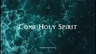 Come Holy Spirit – Soaking Worship Music for Healing & Peace