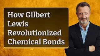 How Gilbert Lewis Revolutionized Chemical Bonds