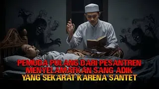 PEMUDA PULANG DARI PESANTREN MENYELAMATKAN SANG ADIK YANG SEKARAT KARENA SANTET