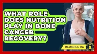 What Role Does Nutrition Play In Bone Cancer Recovery? - Bone Cancer Relief Guide