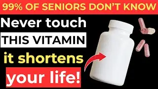 Seniors Over 60: 4 Vitamins to STOP Now - 4 to START Today [Doctor&rsquo;s Guide] | Senior Health