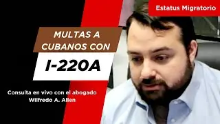 Multas a cubanos con I-220A. Wilfredo Allen explica