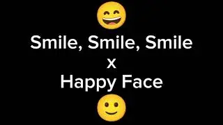 😄 Smile, Smile, Smile X Happy Face 🙂