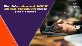 Silver Ridge raih kontrak RM42.88 juta bekal komputer riba kepada guru di Sarawak