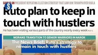 The News Brief: Ruto's strategy to remain in touch with hustlers