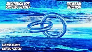 Powerful Meditation for Shifting Reality Universal Intuition Shifting Realities