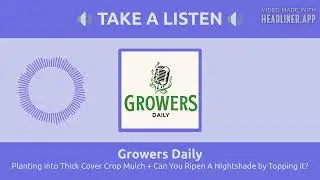 Planting into Thick Cover Crop Mulch + Can You Ripen A Nightshade by Topping it? | Growers Daily
