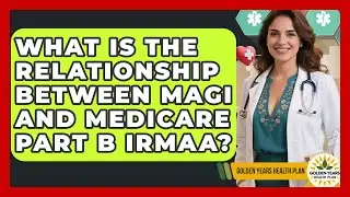 What Is The Relationship Between MAGI And Medicare Part B IRMAA? - Golden Years Health Plan
