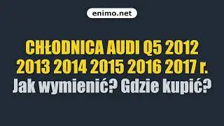 CHŁODNICA AUDI Q5 2012 2013 2014 2015 2016 2017 r. Jak wymienić? Gdzie kupić?