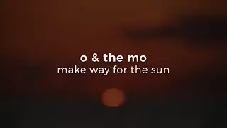 o & the mo - make way for the sun [slowed + reverb]