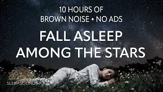 Fall Asleep Among The Stars &bull; 10 Hours of Calming Brown Noise for Sleep, Focus, or Anxiety &bull; No Ads