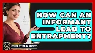 How Can An Informant Lead To Entrapment? - Criminal Defense Law Uncovered