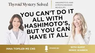You Can&rsquo;t Do It All &mdash; But You Can Still Have It All with Hashimoto&rsquo;s with Renee Warren