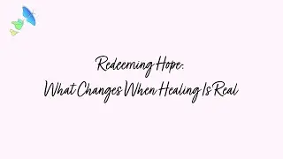 Redeeming Hope | What Changes When Healing Is Real | Season 4