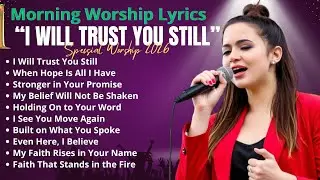 I Will Trust You Still  | Powerful Worship Song | Christian Praise & Worship 2026