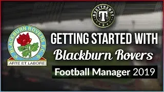 Getting Started With Blackburn Rovers on Football Manager 2019