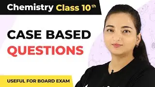 Science Case-Based Questions Class 10 - Board Exam | Chemistry Class 10 (2022-23)