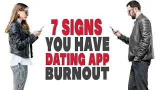 7 Signs You Have Dating App Burnout