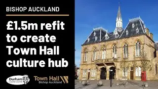 Bishop Auckland Town Hall | &pound;1.5 million refurbishment to create culture hub