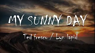 My sunny day - Lyn lapid and Ted fresco ( lyrics video )