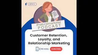 Episode 5: Customer Loyalty, Retention, Advocacy for Relationship Marketing