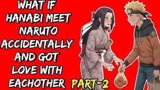 What if Hanabi Meet Naruto Accidentally And Got Love With Eachother Part 2
