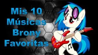 Mis 10 Músicas Brony Favoritas (Resubido y Reeditado)