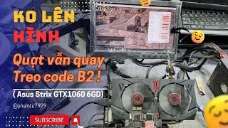 Card h&igrave;nh VGa kh&ocirc;ng l&ecirc;n h&igrave;nh quạt vẫn quay treo code B2 Asus Strix GTX1060 6gd gaming